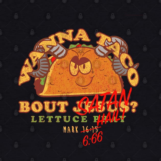 Wanna Taco Bout Satan? Lettuce Hail! by Z. Blaine Designs